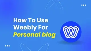 How To Use Weebly For Your Personal Blog