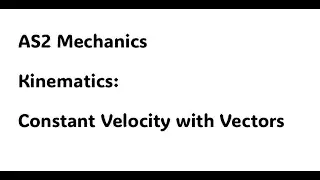 AS2 Mechanics. Kinematics: Constant Velocity with Vectors