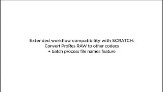 Extended workflow compatibility with SCRATCH - Convert ProRes RAW to other codecs.