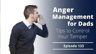 Anger Management for Dads – Tips to Control Your Temper – Dudes to Dads Ep 133 [AUDIO ONLY]