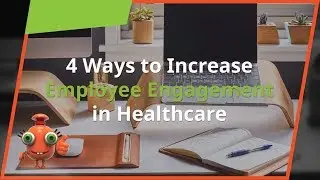 4 Ways to Increase Employee Engagement in Healthcare