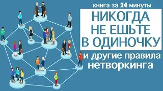 «Никогда не ешьте в одиночку и другие правила нетворкинга». Кейт Феррацци. Книга за 24 минуты.