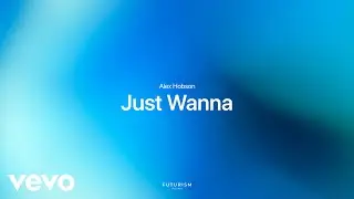 Alex Hobson - Just Wanna (Audio)