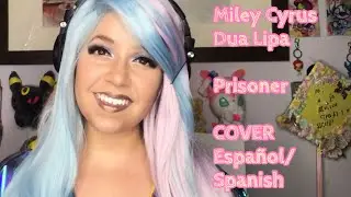Miley Cyrus ft. Dua Lipa- Prisoner (COVER ESPANOL/SPANISH)