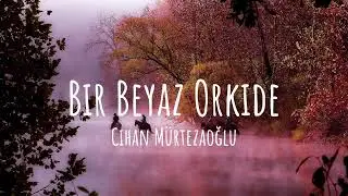 Cihan Mürtezaoğlu | Bir Beyaz Orkide/Lyrics/