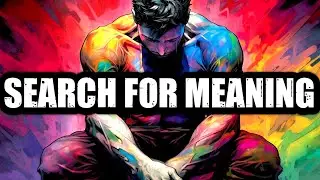 THE SEARCH FOR MEANING (Even In Suffering)