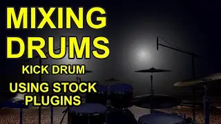 MIXING DRUMS - Kick Drum [ONLY WITH STOCK PLUGINS]