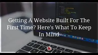 Getting A Website Built For The First Time Here's What To Keep In Mind