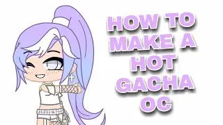 How to make a HOT Gacha OC (SEXY) (Read description)