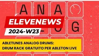 EleveNews 2024-W23 | Abletunes Analog Drums: Drum Rack GRATUITO per Ableton Live