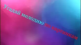 Угадай мелодию по картинкам (2)
