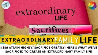 #286 Attain Highly, Sacrifice Greatly: Here’s What We’ve Sacrificed