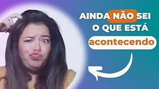 Ainda não sei o que está acontecendo!