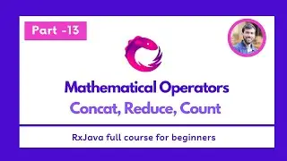 Part - 13 - Mathematical Operators  -  Concat, Reduce, Count - RxJava Full Course for beginners