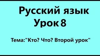 Русский язык Урок 8 (Кто? Что? Второй урок)