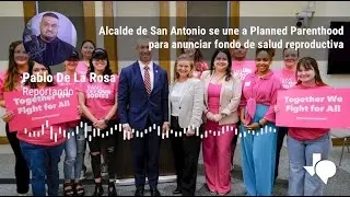 Alcalde de San Antonio se une a Planned Parenthood para anunciar fondo de salud reproductiva