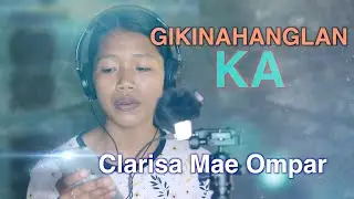 Clarisa Mae Ompar - GIKINAHANGLAN KA