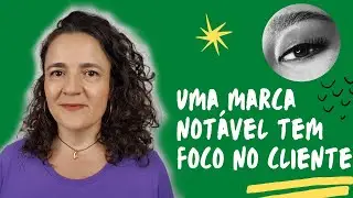 Marcas Notáveis tem Foco no Cliente | Por Paula Carnielli