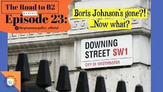 Episode 23: Boris Johnson's gone?! ... Now what? | The Road To B2 English