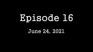 Episode 16   June 24, 2021