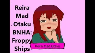Reira Mad Otaku – BNHA: Froppy Ships
