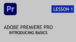 Adobe Premiere Pro 2024 | Tutorial - Lesson 1 - Introducing Basics