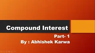 Compound Interest, Part -1 , By: Abhishek Karwa