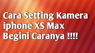 Cara Setting Resolusi Kamera Pada Iphone XS Max