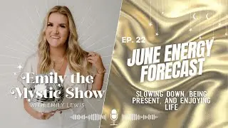 Ep. 22 June Energy Forecast: Slowing Down, Being Present, and Enjoying Life