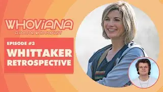 Jodie Whittaker Retrospective | Whoviana #3 | Doctor Who Podcast | Thirteenth Doctor