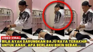 BILA AYAH SARUNGKAN BAJU RAYA TERAKHIR UNTUK ANAK, APA BERLAKU BIKIN SEBAK...