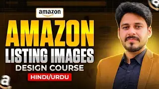 Amazon Listing Images Design Course | Hindi/Urdu | From Beginner To Expert