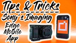 Tips & Tricks - Sony's Imaging Edge Mobile App