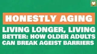 Living Longer, Living Better: How Older Adults Can Break Ageist Barriers