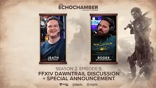 Echo Chamber - S2 EP5 | FFXIV Dawntrail Announcement w/ @RogerBrownWoW, Jeath, Suki & Zep!