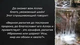 Верная религия до послания Пророка ﷺ это Ханифия (религия Ибрахима) или религия Исы
