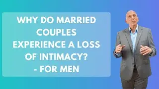 Why Do Married Couples Experience a Loss of Intimacy? - For Men | Paul Friedman