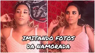 IMITANDO FOTOS DA NAMORADA