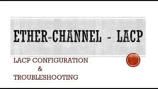 LACP ETHERCHANNEL CONFIGURATION AND TROUBLESHOOTING