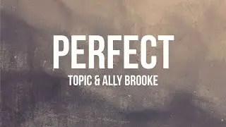 Topic & Ally Brooke - Perfect (Lyrics)