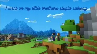 I went on my little brothers stupid subway ( Minecraft Mobile)