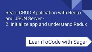 2. React CRUD Application with Redux, JSON Server, router, axios-Initialize app and understand Redux