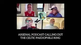 Arsenal Podcast calls out the historic Celtic Paedophile ring