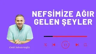 Nefsimize Ağır Gelen Şeyler | Cenk Sabuncuoğlu