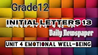 Grade 12 Initial Letters 13 (Daily Newspaper) UNIT 4 EMOTIONAL WELL-BEING