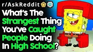Strangest Things Students Do In High School (r/AskReddit Top Posts | Reddit Stories)