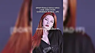 Kpop female idols who look even more gorgeous in real life !