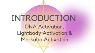 Introduction to DNA Activation, Lightbody Activation & Merkaba Activation