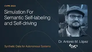 Simulation For Semantic Self-Labeling and Self-Driving - Dr. Antonio M. López CVPR SDAS 2023