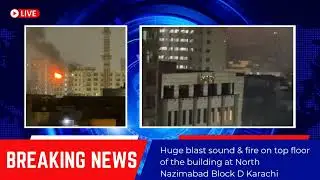 Huge Blast Sound & Fire on top floor of the Building at North Nazimabad Block D Karachi